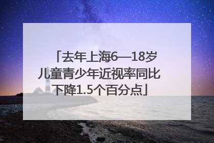 去年上海6—18岁儿童青少年近视率同比下降1.5个百分点