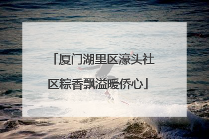 厦门湖里区濠头社区粽香飘溢暖侨心