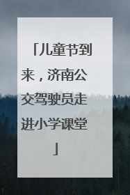 儿童节到来，济南公交驾驶员走进小学课堂