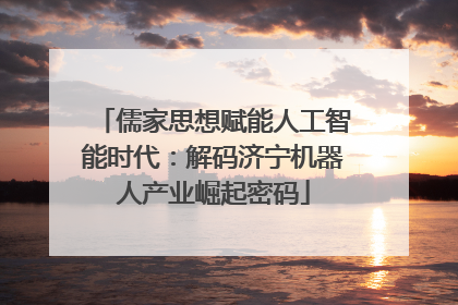 儒家思想赋能人工智能时代：解码济宁机器人产业崛起密码