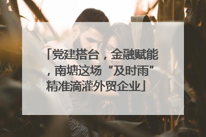 党建搭台，金融赋能，南塘这场“及时雨”精准滴灌外贸企业