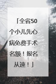 全省50个小儿先心病免费手术名额！报名从速！