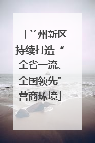 兰州新区持续打造“全省一流、全国领先”营商环境