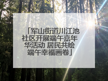 军山街道川江池社区开展端午嘉年华活动 居民共绘端午幸福画卷
