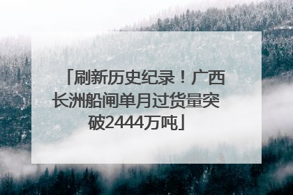 刷新历史纪录！广西长洲船闸单月过货量突破2444万吨