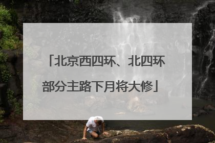 北京西四环、北四环部分主路下月将大修