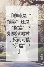 咖啡是“续命”还是“促癌”？如果没喝对，反而可能“促癌”！
