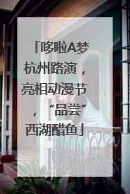 哆啦A梦杭州路演，亮相动漫节，“品尝”西湖醋鱼