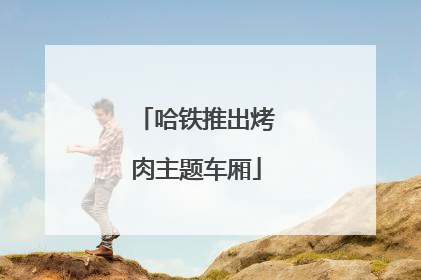 哈铁推出烤肉主题车厢