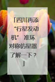 四川再添“行星发动机” 准环对称仿星器了解一下？