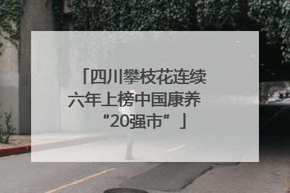 四川攀枝花连续六年上榜中国康养“20强市”