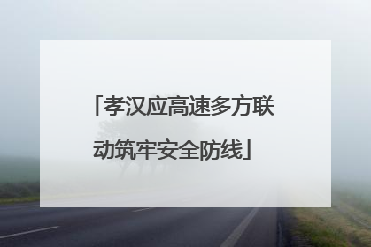 孝汉应高速多方联动筑牢安全防线