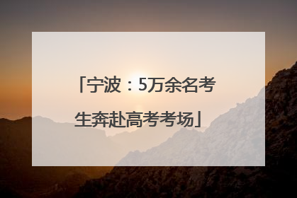 宁波：5万余名考生奔赴高考考场