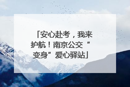 安心赴考，我来护航！南京公交“变身”爱心驿站