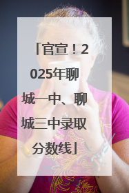 官宣！2025年聊城一中、聊城三中录取分数线