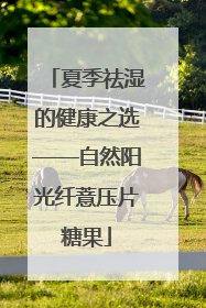 夏季祛湿的健康之选——自然阳光纤薏压片糖果