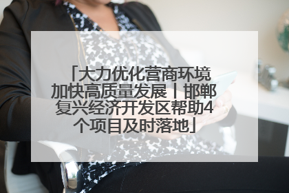 大力优化营商环境 加快高质量发展丨邯郸复兴经济开发区帮助4个项目及时落地