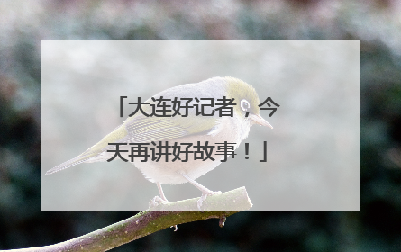 大连好记者，今天再讲好故事！