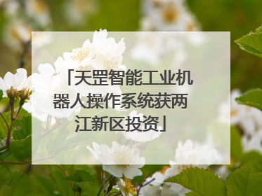 天罡智能工业机器人操作系统获两江新区投资