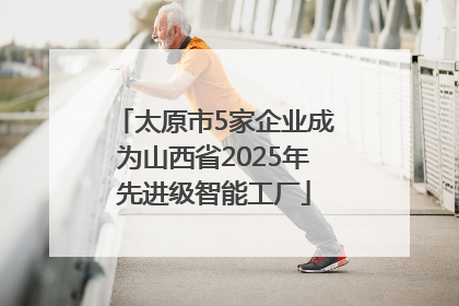 太原市5家企业成为山西省2025年先进级智能工厂