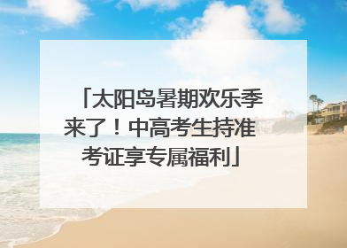 太阳岛暑期欢乐季来了！中高考生持准考证享专属福利