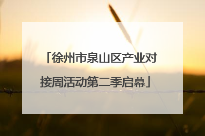 徐州市泉山区产业对接周活动第二季启幕