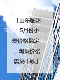 山东临沭：5月份小麦价格稳定，鸡蛋价格震荡下跌
