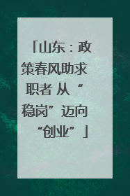 山东：政策春风助求职者 从“稳岗”迈向“创业”