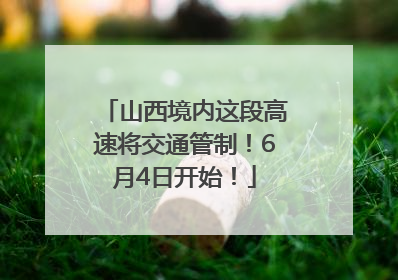 山西境内这段高速将交通管制！6月4日开始！