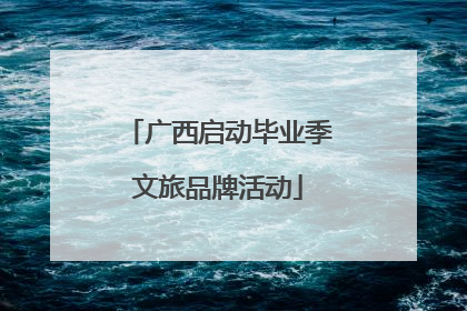 广西启动毕业季文旅品牌活动