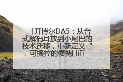 开博尔DA5：从台式解码耳放到小尾巴的技术迁移，重新定义“可操控的便携HiFi解码耳放”