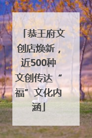 恭王府文创店焕新，近500种文创传达“福”文化内涵