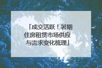 成交活跃！暑期住房租赁市场供应与需求变化梳理