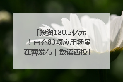 投资180.5亿元！南充83项应用场景在蓉发布｜数读西投