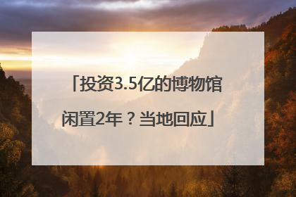 投资3.5亿的博物馆闲置2年？当地回应