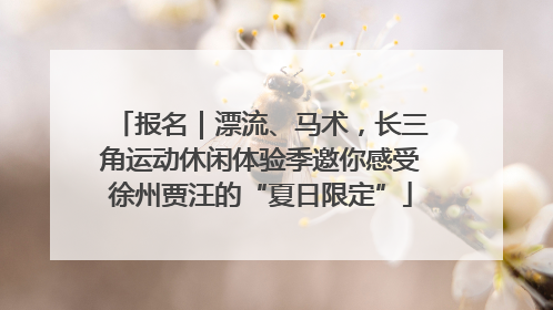 报名｜漂流、马术，长三角运动休闲体验季邀你感受徐州贾汪的“夏日限定”