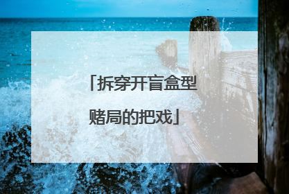 拆穿开盲盒型赌局的把戏