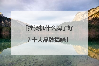 挂烫机什么牌子好？十大品牌揭晓