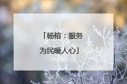 杨榕：服务为民暖人心