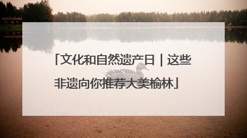 文化和自然遗产日｜这些非遗向你推荐大美榆林