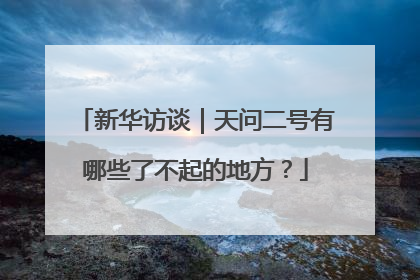 新华访谈｜天问二号有哪些了不起的地方？