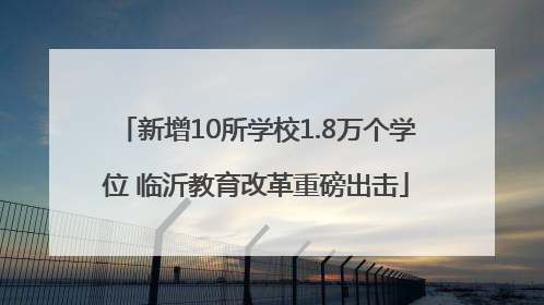 新增10所学校1.8万个学位 临沂教育改革重磅出击