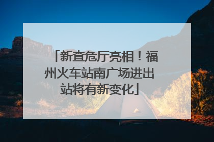 新查危厅亮相！福州火车站南广场进出站将有新变化