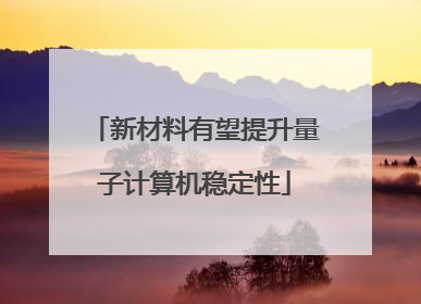 新材料有望提升量子计算机稳定性