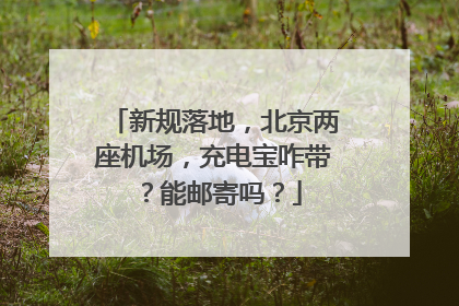 新规落地，北京两座机场，充电宝咋带？能邮寄吗？