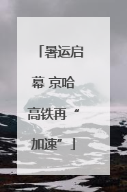 暑运启幕 京哈高铁再“加速”