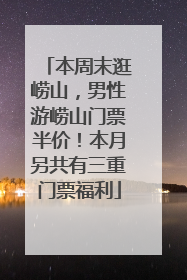 本周末逛崂山，男性游崂山门票半价！本月另共有三重门票福利
