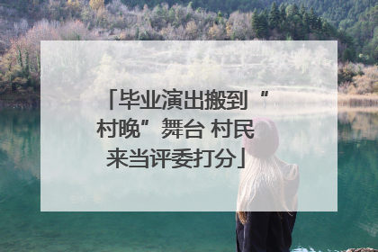 毕业演出搬到“村晚”舞台 村民来当评委打分