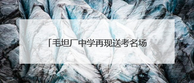 毛坦厂中学再现送考名场面！头车司机姓马属马，车牌号“91666”