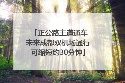 正公路主道通车 未来成都双机场通行可缩短约30分钟
